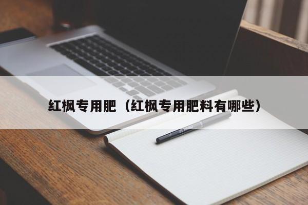 红枫专用肥（红枫专用肥料有哪些）