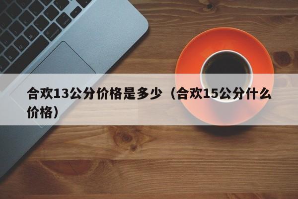 合欢13公分价格是多少（合欢15公分什么价格）