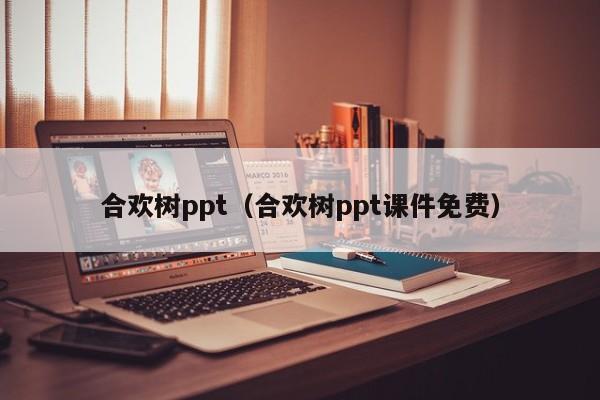 合欢树ppt（合欢树ppt课件免费）  第1张