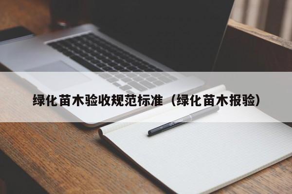 绿化苗木验收规范标准（绿化苗木报验）